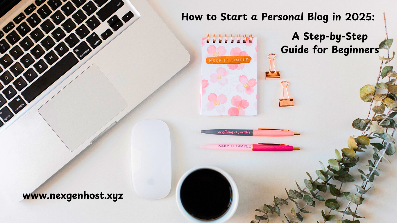 How to Start a Personal Blog in 2025: A Step-by-Step Guide